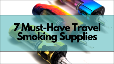 7 Must-Have Travel Smoking Supplies